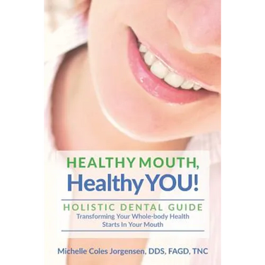 HEALTHY MOUTH, Healthy YOU!: HOLISTIC DENTAL GUIDE Transforming Your Whole-Body Health Starts in The Mouth
