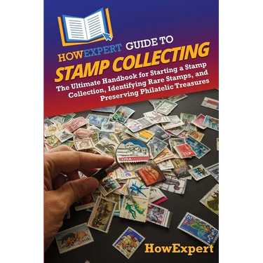 HowExpert Guide to Stamp Collecting: The Ultimate Handbook for Starting a Stamp Collection, Identifying Rare Stamps, and Preserving Philatelic Treasur