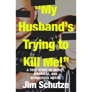 "My Husband's Trying to Kill Me!": A True Story of Money, Marriage, and Murderous Intent