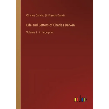 Life and Letters of Charles Darwin: Volume 2 - in large print