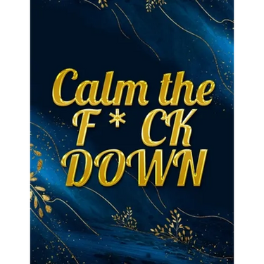 Calm the F * ck Down: An Irreverent Adult Coloring Book with Flowers Falango, Lions, Elephants, Owls, Horses, Dogs, Cats, and Many More