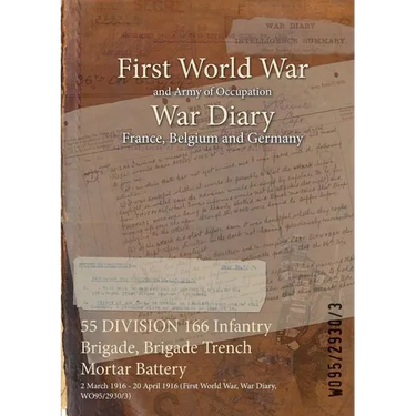55 DIVISION 166 Infantry Brigade, Brigade Trench Mortar Battery: 2 March 1916 - 20 April 1916 (First World War, War Diary, WO95/2930/3)
