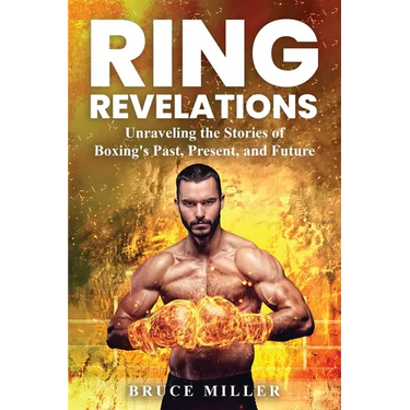 Ring Revelations: Unraveling the Stories of Boxing's Past, Present, and Future