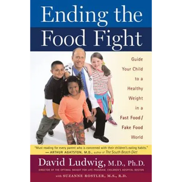 Ending the Food Fight: Guide Your Child to a Healthy Weight in a Fast Food/Fake Food World