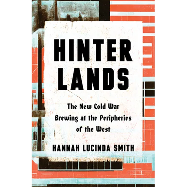 Hinterlands: The New Cold War Brewing at the Peripheries of the West