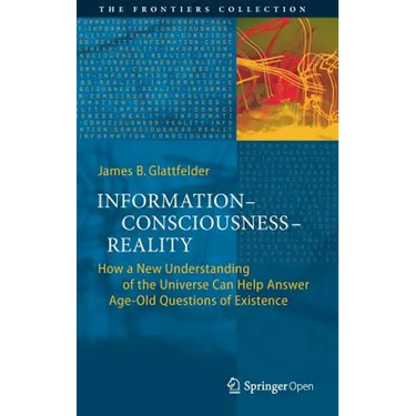 Information--Consciousness--Reality: How a New Understanding of the Universe Can Help Answer Age-Old Questions of Existence
