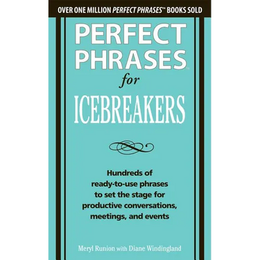 Perfect Phrases for Icebreakers: Hundreds of Ready-To-Use Phrases to Set the Stage for Productive Conversations, Meetings, and Events