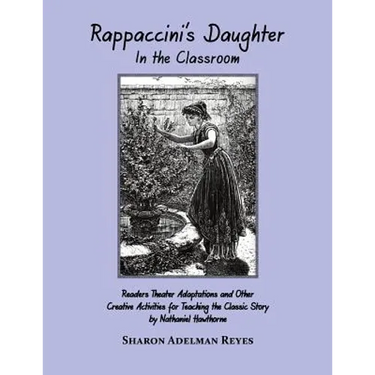 Rappaccini's Daughter In the Classroom: Readers Theater Adaptations and Other Creative Activities for Teaching the Classic Story by Nathaniel Hawthorn