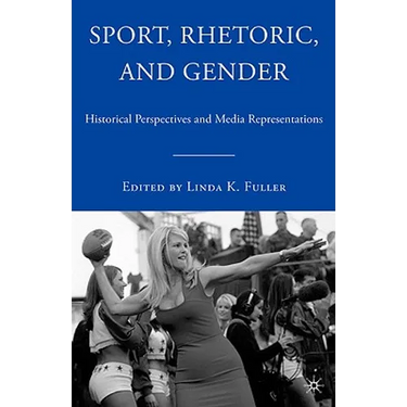 Sport, Rhetoric, and Gender: Historical Perspectives and Media Representations