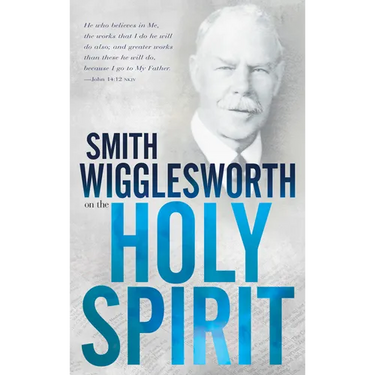Smith Wigglesworth on the Holy Spirit