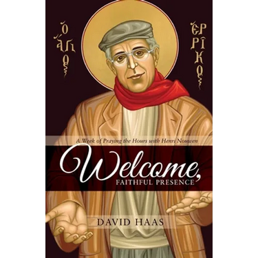 Welcome, Faithful Presence: A Week of Praying the Hours with Henri Nouwen