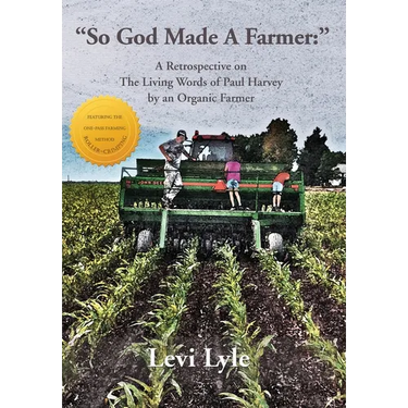 So God Made a Farmer: A Retrospective on The Living Words of Paul Harvey by an Organic Farmer