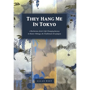They Hang Me in Tokyo: A Barbarian Artist's Life-Changing Journey to Master Nihonga, the Traditional Art of Japan