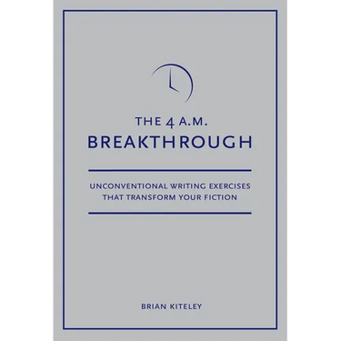 4 A.M. Breakthrough: Unconventional Writing Exercises That Transform Your Fiction