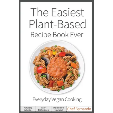 The Easiest Plant-Based Recipe Book Ever. For Everyday Vegan Cooking.