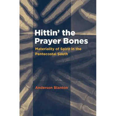 Hittin' the Prayer Bones: Materiality of Spirit in the Pentecostal South