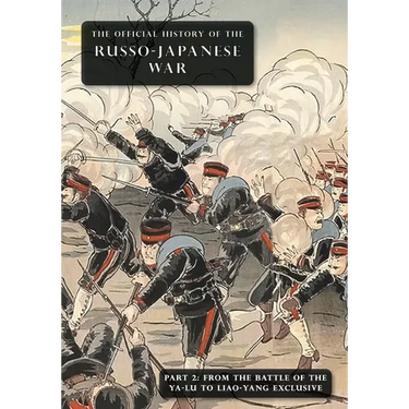 The Official History of the Russo-Japanese War: Part 2: From the Battle of the Yalu to Liao-Yang Exclusive