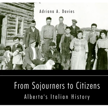 From Sojourners to Citizens: Alberta's Italian History Volume 78