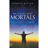 No Longer Mere Mortals: Seven Secrets to Living the Supernatural Life