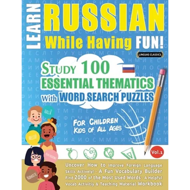 Learn Russian While Having Fun! - For Children: KIDS OF ALL AGES - STUDY 100 ESSENTIAL THEMATICS WITH WORD SEARCH PUZZLES - VOL.1 - Uncover How to Imp