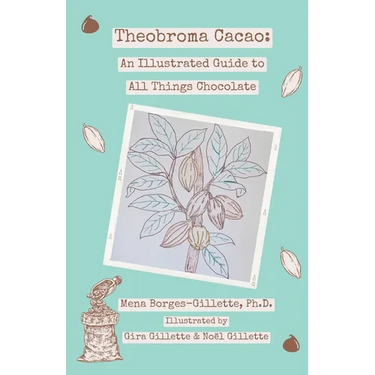 Theobroma cacao: An Illustrated Guide to All Things Chocolate