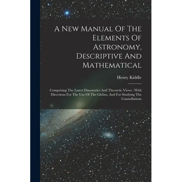 A New Manual Of The Elements Of Astronomy, Descriptive And Mathematical: Comprising The Latest Discoveries And Theoretic Views: With Directions For Th