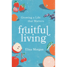 Fruitful Living: Growing a Life That Matters