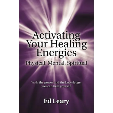 Activating Your Healing Energies -- Physical, Mental, Spiritual: With the power and the knowledge, you can heal yourself