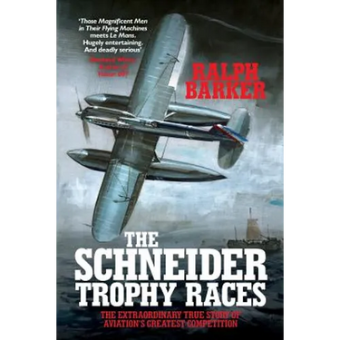 The Schneider Trophy Races: The Extraordinary True Story of Aviation's Greatest Competition