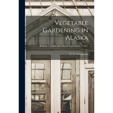 Vegetable Gardening in Alaska; no.7