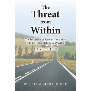 The Threat from Within: The Incursion of Secular Humanism into Christian Belief and Practice Revisited
