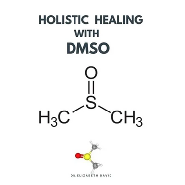 Holistic Healing with Dmso: Healing ailment with Dimethyl ѕulfоxіdе Arthritis, Diabetics, Cancer, Cardiovascular Disease a