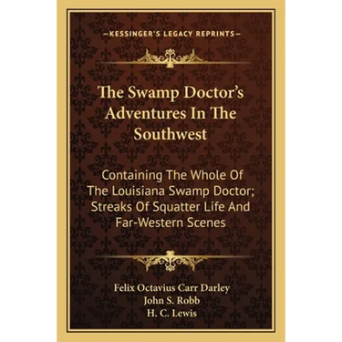 The Swamp Doctor's Adventures In The Southwest: Containing The Whole Of The Louisiana Swamp Doctor; Streaks Of Squatter Life And Far-Western Scenes
