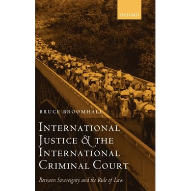 International Justice and the International Criminal Court: Between Sovereignty and the Rule of Law