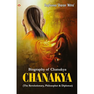 Chanakya: (The Revolutionary, Philosopher & Diplomat)