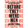 Before They Were Men: Essays on Manhood, Compassion, and What Went Wrong