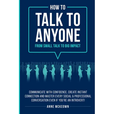 How to Talk to Anyone From Small Talk to Big Impact