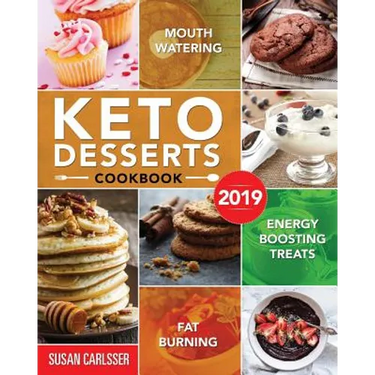 Keto Desserts Cookbook #2019: Mouth-Watering, Fat Burning and Energy Boosting Treats