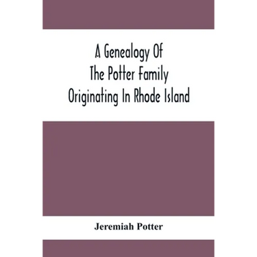 A Genealogy Of The Potter Family Originating In Rhode Island