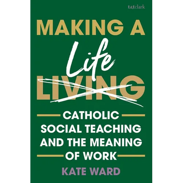 Making a Life: Catholic Social Teaching and the Meaning of Work