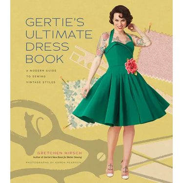 Gertie's Ultimate Dress Book: A Modern Guide to Sewing Fabulous Vintage Styles