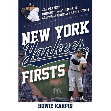 New York Yankees Firsts: The Players, Moments, and Records That Were First in Team History