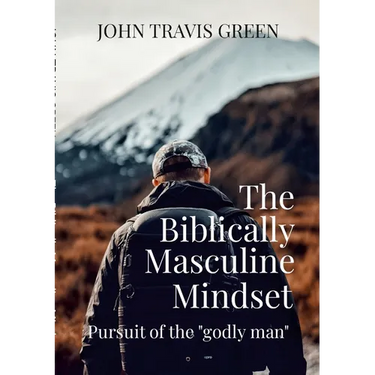 The Biblically Masculine Mindset: Pursuit of the Godly Man