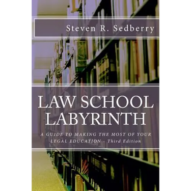 Law School Labyrinth: A Guide To Making The Most Of Your Legal Education- Third Edition