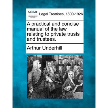 A practical and concise manual of the law relating to private trusts and trustees.