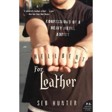 Hell Bent for Leather: Confessions of a Heavy Metal Addict