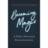 Becoming Magic: A Path of Personal Reconstruction