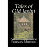 Tales of Old Japan by Algernon Bertram Freeman-Mitford, Fiction, Legends, Myths, & Fables