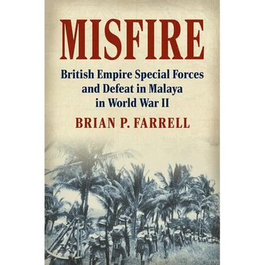 Misfire: British Empire Special Forces and Defeat in Malaya in World War II