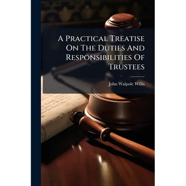A Practical Treatise On The Duties And Responsibilities Of Trustees